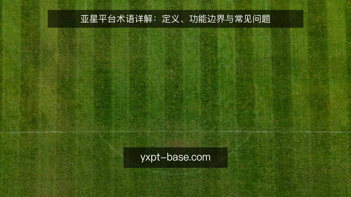 亚星平台术语详解:定义、功能边界与常见问题