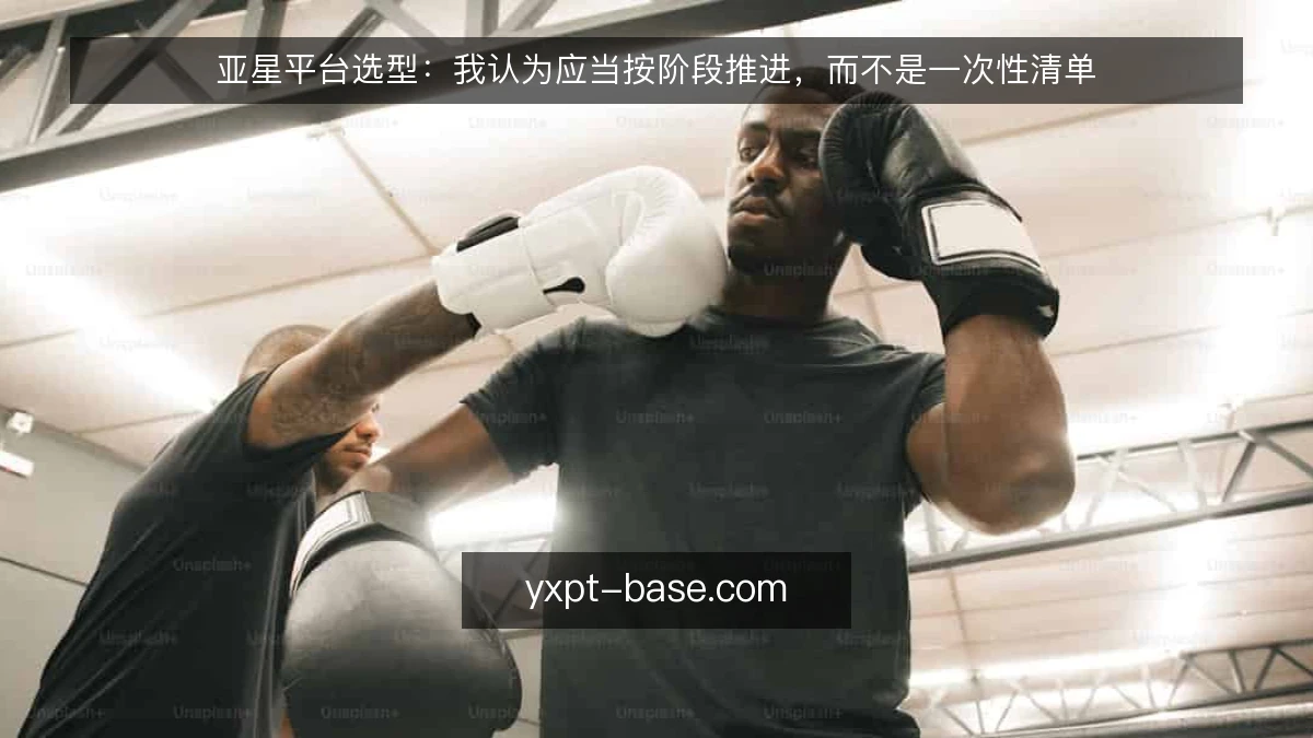 亚星平台选型:我认为应当按阶段推进,而不是一次性清单